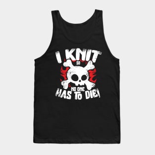 I Knit So No One Has To Die Tank Top